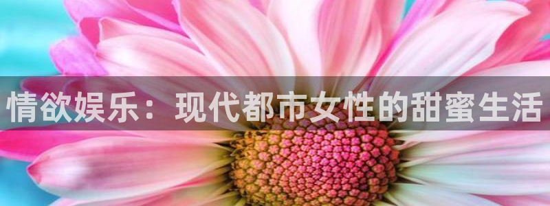 蓝狮娱乐3注册：情欲娱乐：现代都市女性的甜蜜生活