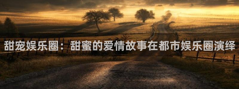 蓝狮娱乐ccm赏金女王：甜宠娱乐圈：甜蜜的爱情故事在都市娱乐圈演绎