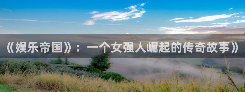德国蓝狮娱乐集团：《娱乐帝国》：一个女强人崛起的传奇故事》