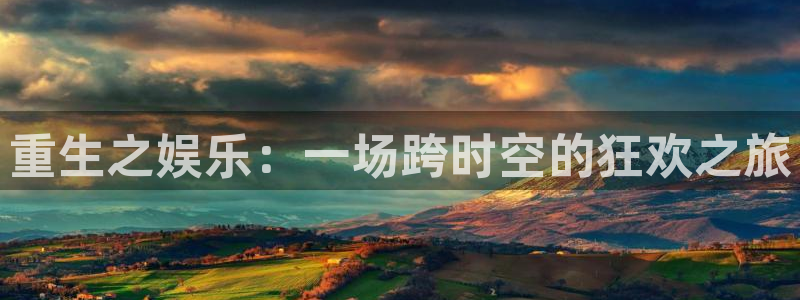 蓝狮娱乐体育app下载：重生之娱乐：一场跨时空的狂欢之旅